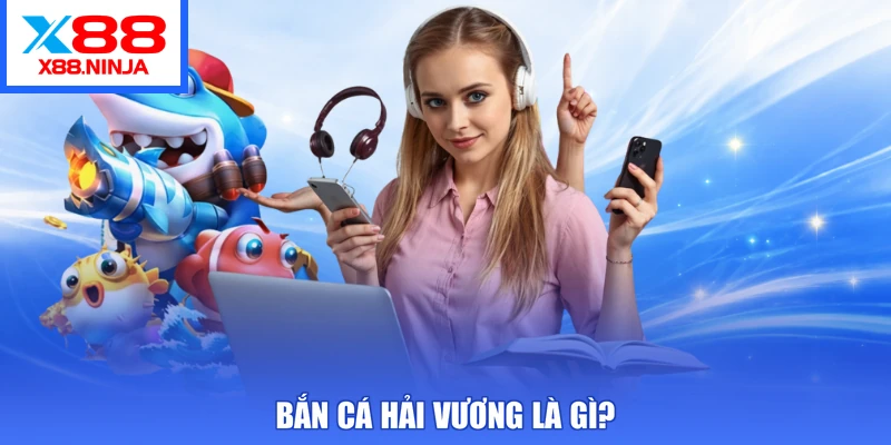 Bắn cá hải vương là gì?