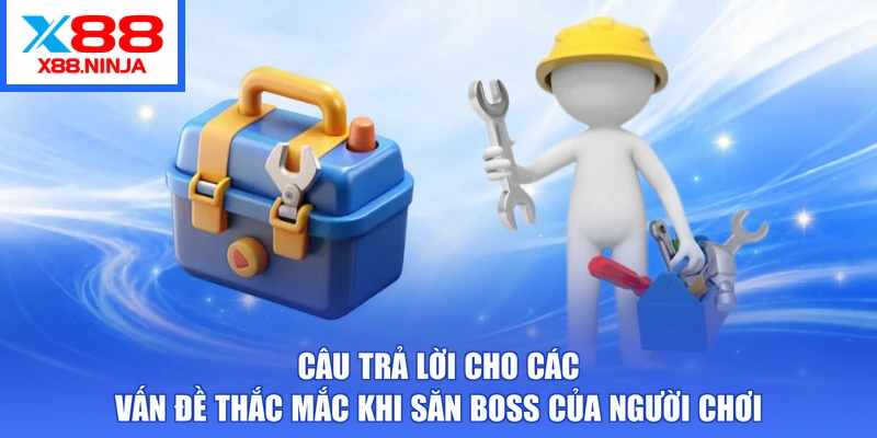 Câu trả lời cho các vấn đề thắc mắc khi săn boss của người chơi