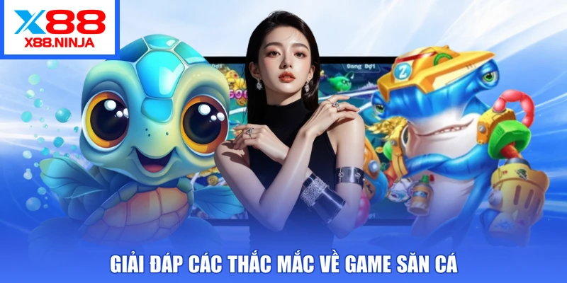 Giải đáp các thắc mắc về game săn cá