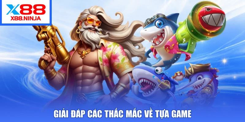 Giải đáp các thắc mắc về tựa game