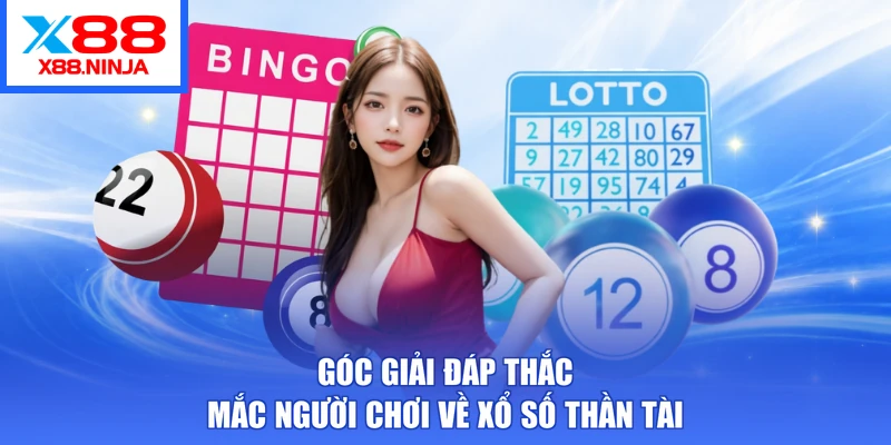 Góc giải đáp thắc mắc người chơi về xổ số thần tài