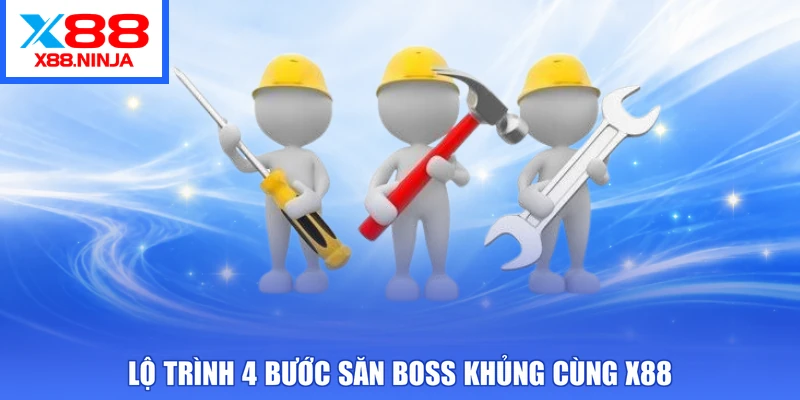 Lộ trình 4 bước săn boss khủng cùng X88