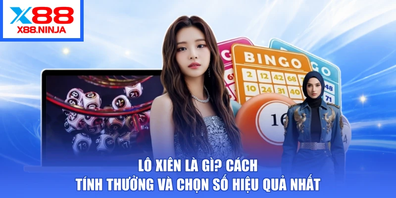Lô Xiên Là Gì? Cách Tính Thưởng Và Chọn Số Hiệu Quả Nhất