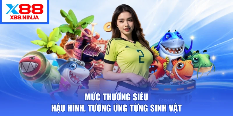 Mức thưởng siêu hậu hĩnh, tương ứng từng sinh vật