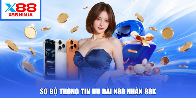 Sơ bộ thông tin ưu đãi X88 nhận 88k