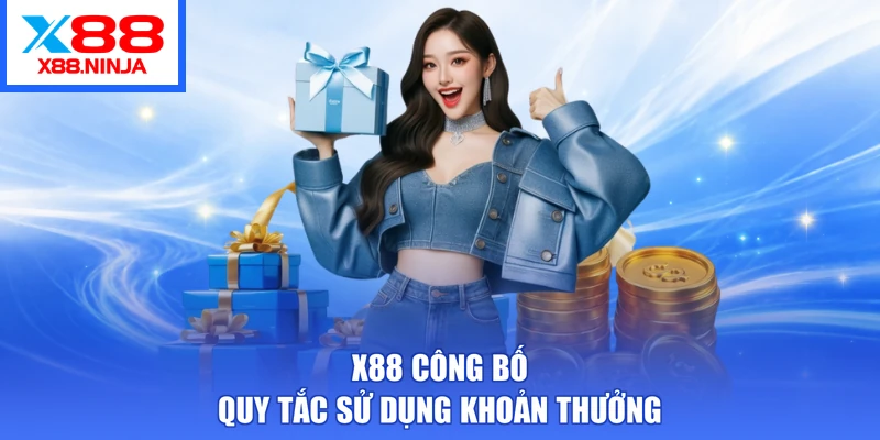 X88 công bố quy tắc sử dụng khoản thưởng